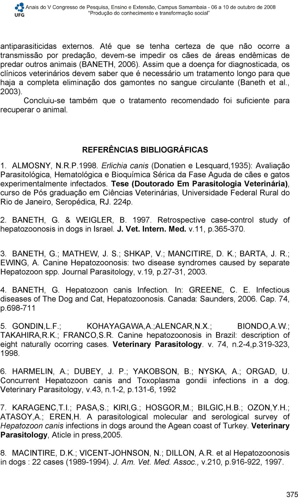 , 2003). Concluiu-se também que o tratamento recomendado foi suficiente para recuperar o animal. REFERÊNCIAS BIBLIOGRÁFICAS 1. ALMOSNY, N.R.P.1998.