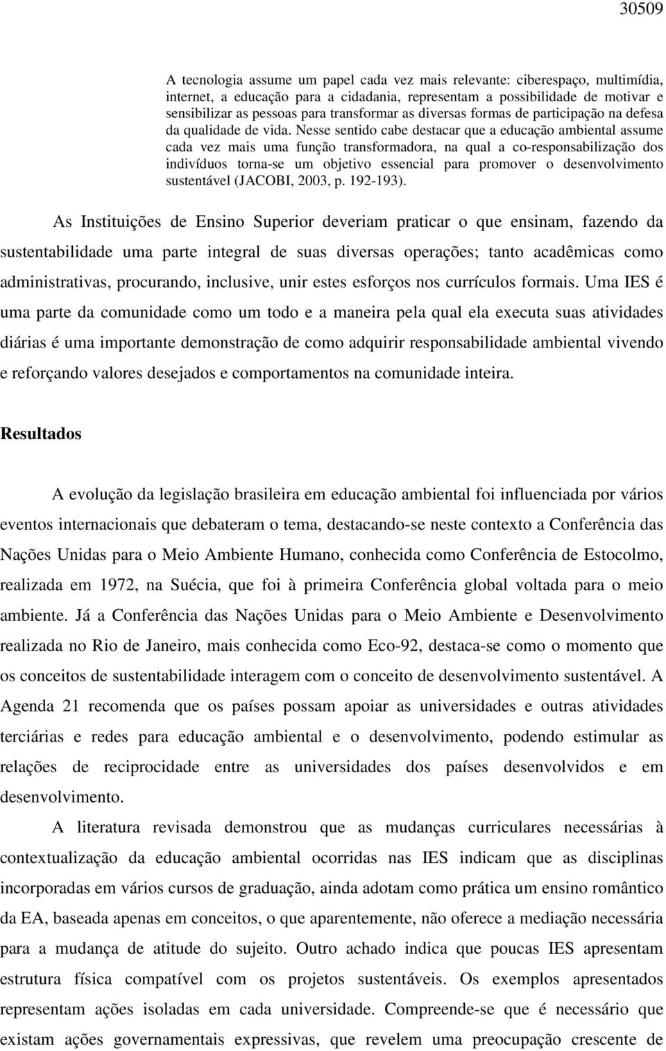 Nesse sentido cabe destacar que a educação ambiental assume cada vez mais uma função transformadora, na qual a co-responsabilização dos indivíduos torna-se um objetivo essencial para promover o