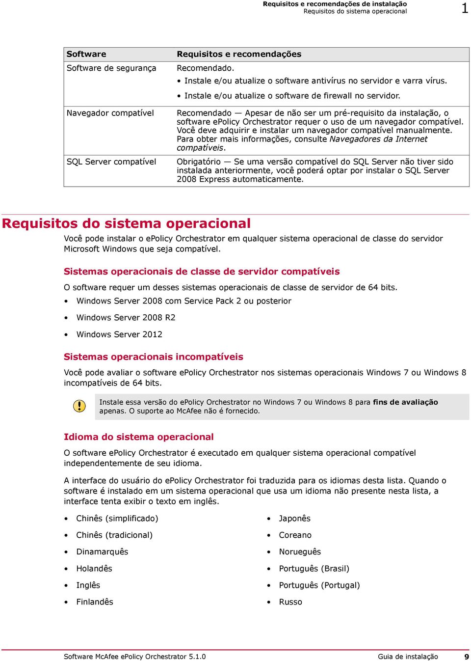 Recomendado Apesar de não ser um pré-requisito da instalação, o software epolicy Orchestrator requer o uso de um navegador compatível.