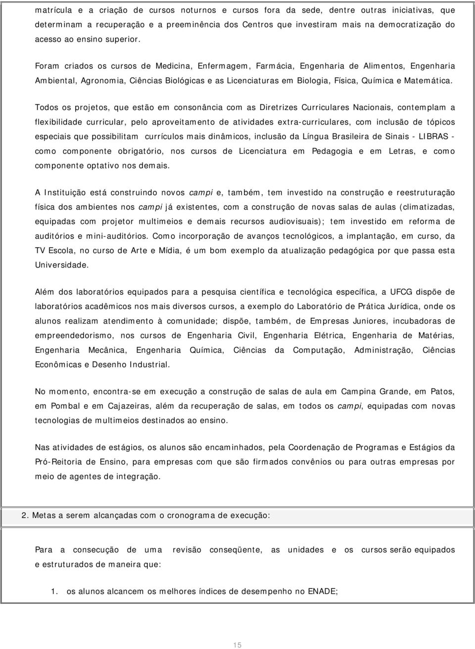 Foram criados os cursos de Medicina, Enfermagem, Farmácia, Engenharia de Alimentos, Engenharia Ambiental, Agronomia, Ciências Biológicas e as Licenciaturas em Biologia, Física, Química e Matemática.