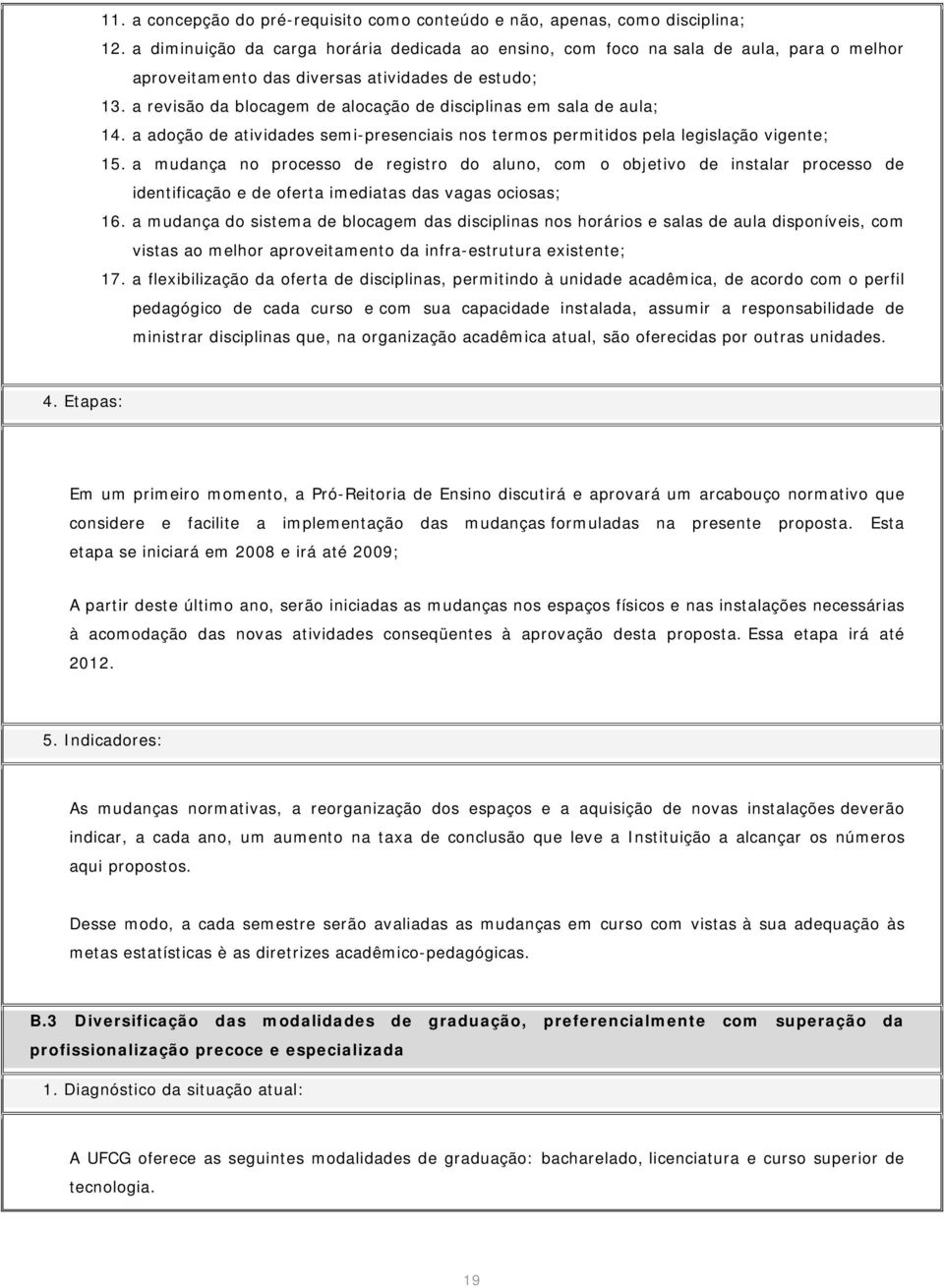 a revisão da blocagem de alocação de disciplinas em sala de aula; 14. a adoção de atividades semi-presenciais nos termos permitidos pela legislação vigente; 15.