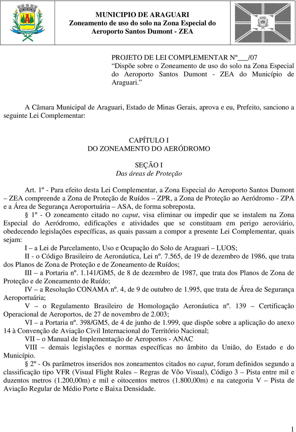 1º - Para efeito desta Lei Complementar, a Zona Especial do Aeroporto Santos Dumont ZEA compreende a Zona de Proteção de Ruídos ZPR, a Zona de Proteção ao Aeródromo - ZPA e a Área de Segurança