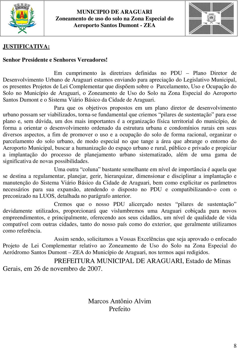 que dispõem sobre o Parcelamento, Uso e Ocupação do Solo no Município de Araguari, o Zoneamento de Uso do Solo na Zona Especial do Aeroporto Santos Dumont e o Sistema Viário Básico da Cidade de