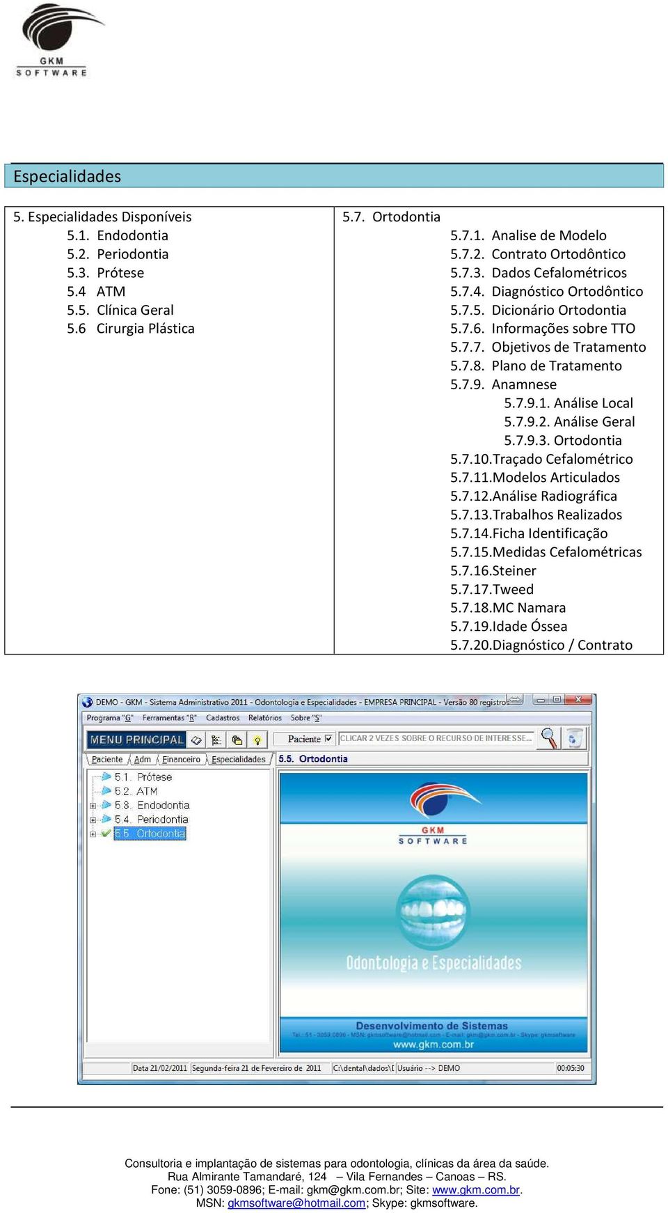 Plano de Tratamento 5.7.9. Anamnese 5.7.9.1. Análise Local 5.7.9.2. Análise Geral 5.7.9.3. Ortodontia 5.7.10.Traçado Cefalométrico 5.7.11.Modelos Articulados 5.7.12.