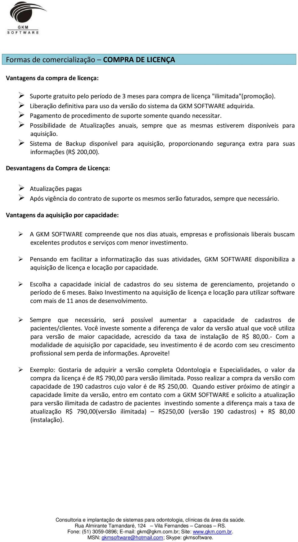 Possibilidade de Atualizações anuais, sempre que as mesmas estiverem disponíveis para aquisição.