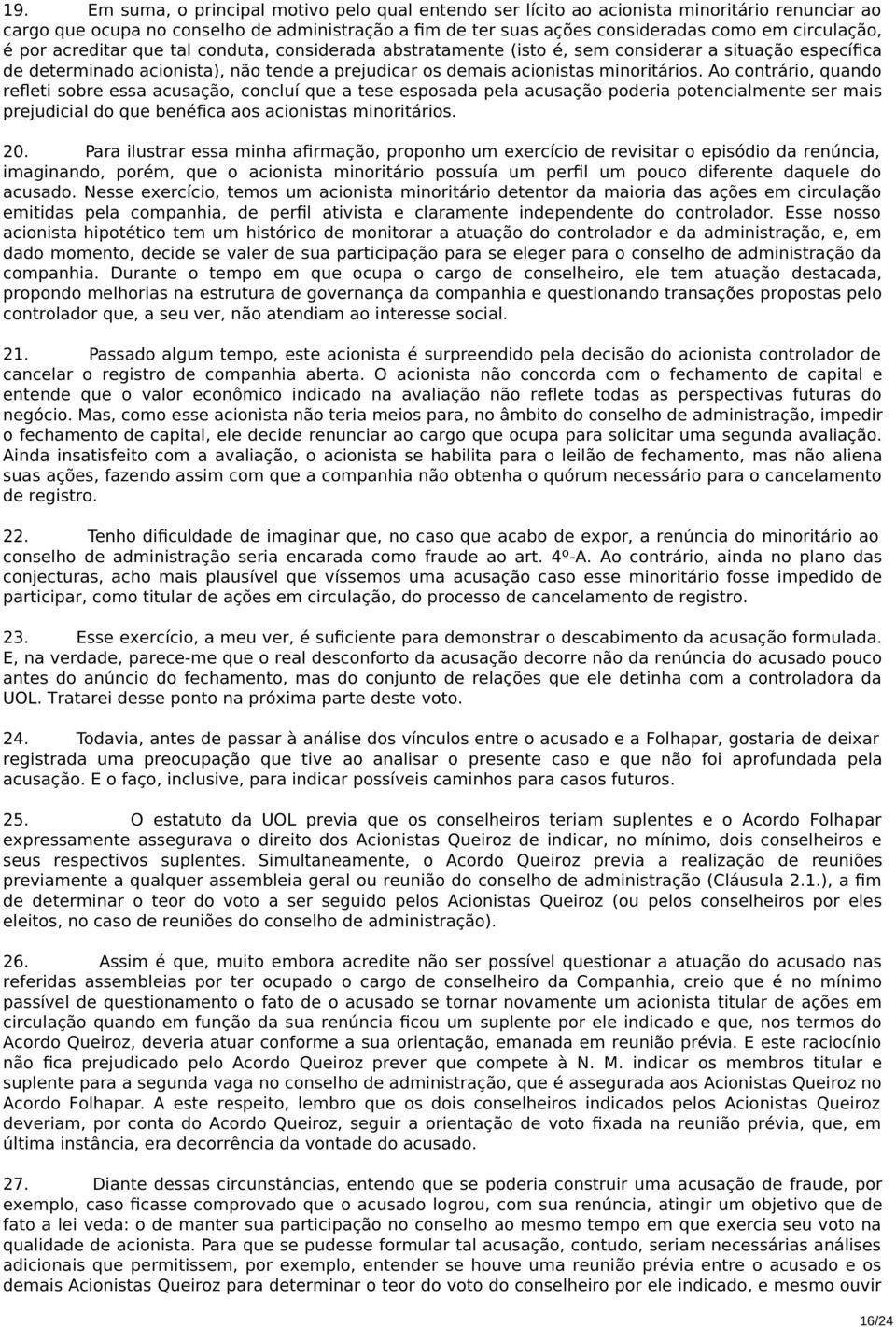 minoritários. Ao contrário, quando refleti sobre essa acusação, concluí que a tese esposada pela acusação poderia potencialmente ser mais prejudicial do que benéfica aos acionistas minoritários. 20.