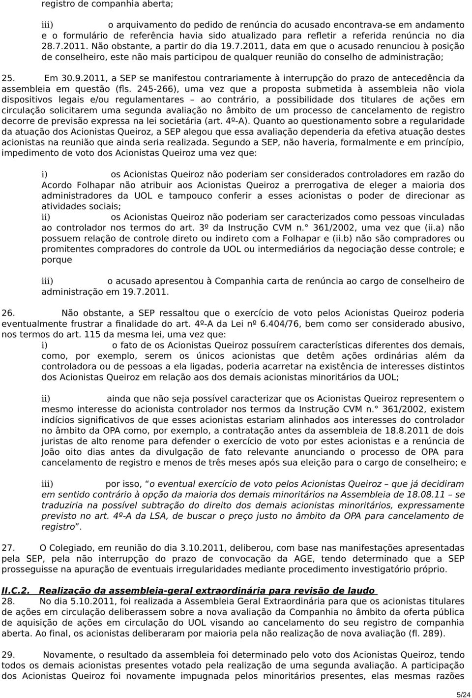 245-266), uma vez que a proposta submetida à assembleia não viola dispositivos legais e/ou regulamentares ao contrário, a possibilidade dos titulares de ações em circulação solicitarem uma segunda