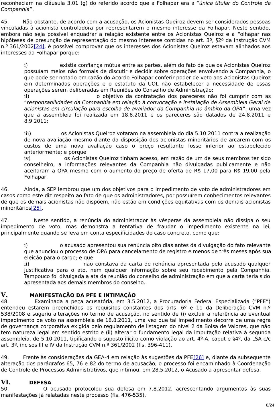 Neste sentido, embora não seja possível enquadrar a relação existente entre os Acionistas Queiroz e a Folhapar nas hipóteses de presunção de representação do mesmo interesse contidas no art.