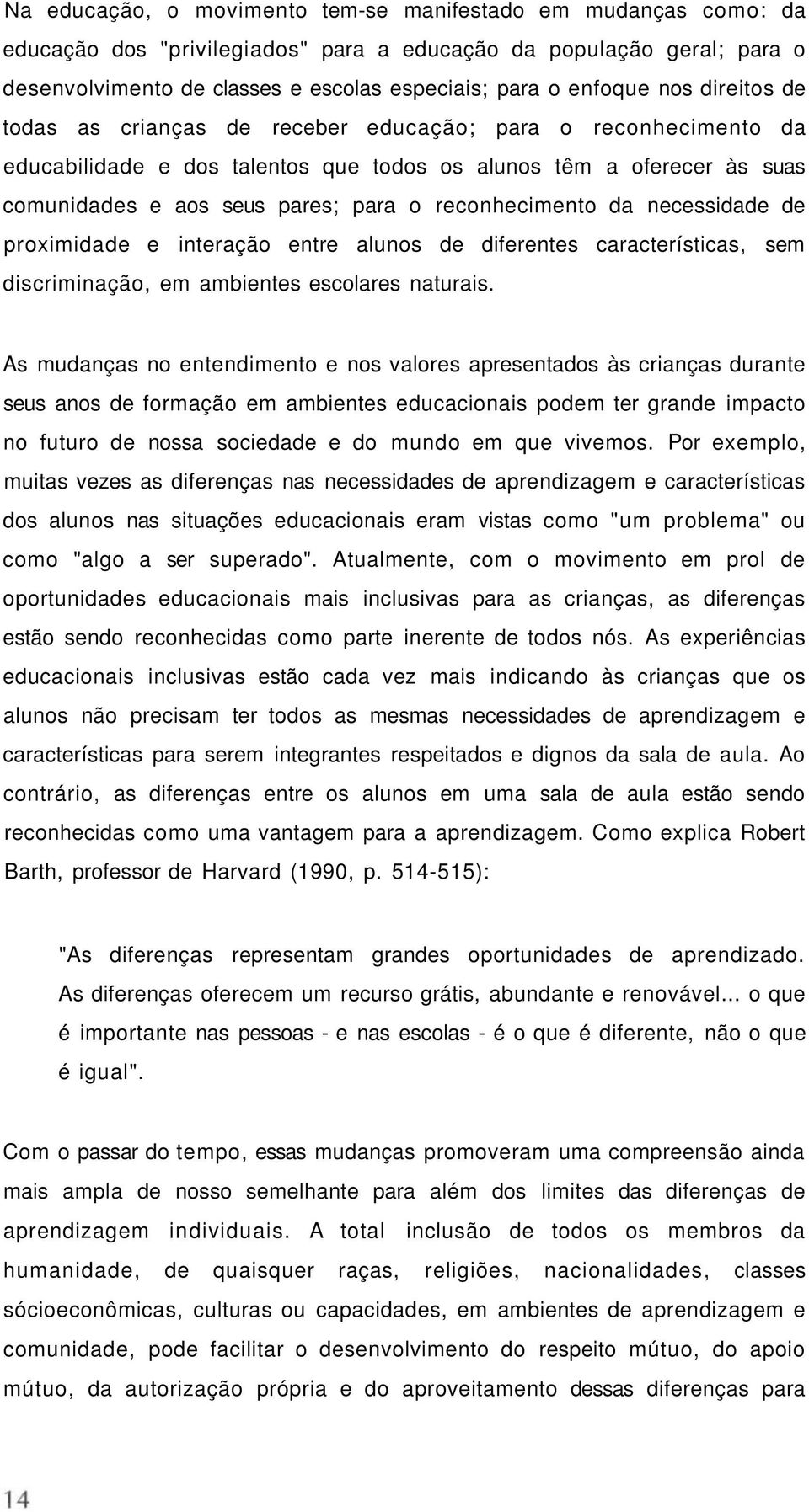 reconhecimento da necessidade de proximidade e interação entre alunos de diferentes características, sem discriminação, em ambientes escolares naturais.