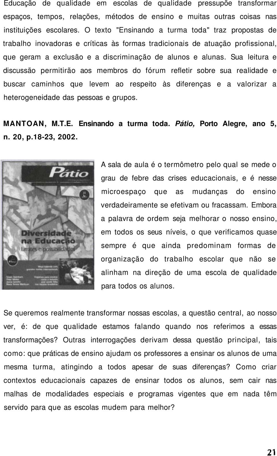 Sua leitura e discussão permitirão aos membros do fórum refletir sobre sua realidade e buscar caminhos que levem ao respeito às diferenças e a valorizar a heterogeneidade das pessoas e grupos.