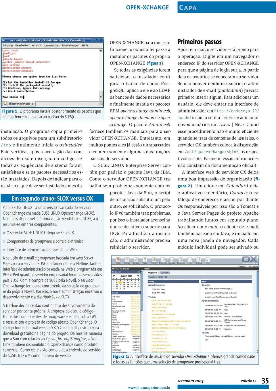 Depois de indicar para o usuário o que deve ser instalado antes do Em segundo plano: SLOX versus OX Para o SUSE LINUX há uma versão avançada do servidor OpenXchange chamada SUSE LINUX Openxchange