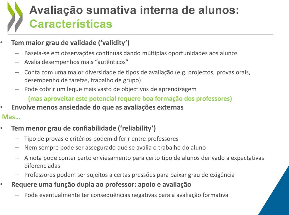 projectos, provas orais, desempenho de tarefas, trabalho de grupo) Pode cobrir um leque mais vasto de objectivos de aprendizagem (mas aproveitar este potencial requere boa formação dos professores)