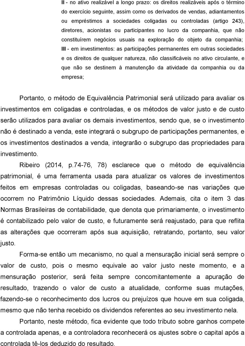 participações permanentes em outras sociedades e os direitos de qualquer natureza, não classificáveis no ativo circulante, e que não se destinem à manutenção da atividade da companhia ou da empresa;