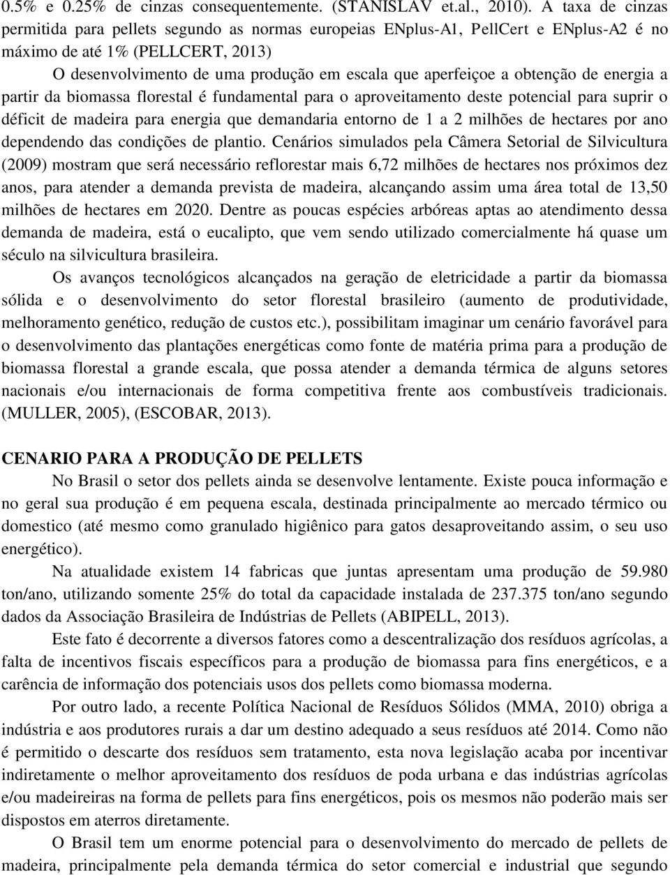 obtenção de energia a partir da biomassa florestal é fundamental para o aproveitamento deste potencial para suprir o déficit de madeira para energia que demandaria entorno de 1 a 2 milhões de