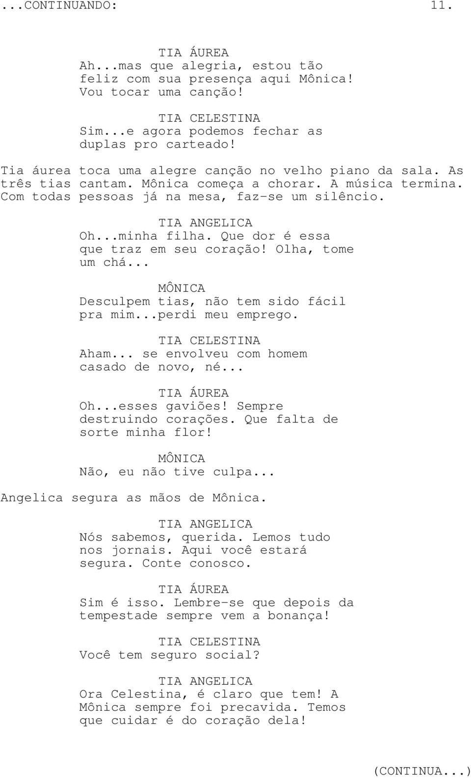 Que dor é essa que traz em seu coração! Olha, tome um chá... Desculpem tias, não tem sido fácil pra mim...perdi meu emprego. Aham... se envolveu com homem casado de novo, né... TIA ÁUREA Oh.