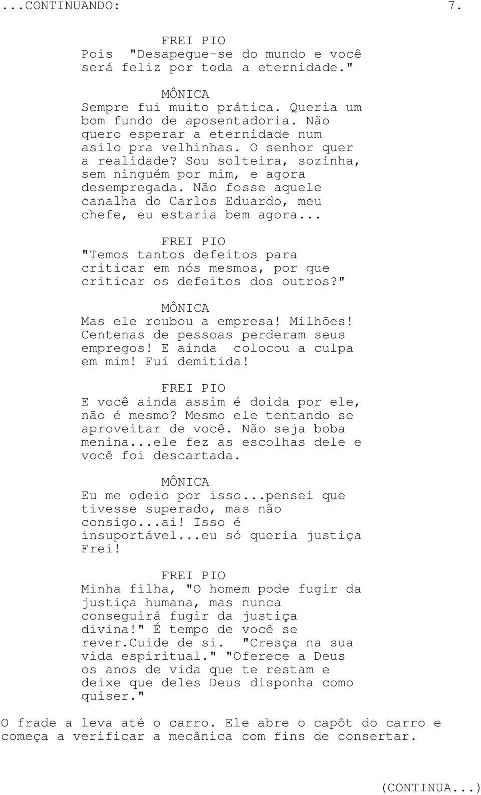 Não fosse aquele canalha do Carlos Eduardo, meu chefe, eu estaria bem agora... "Temos tantos defeitos para criticar em nós mesmos, por que criticar os defeitos dos outros?" Mas ele roubou a empresa!