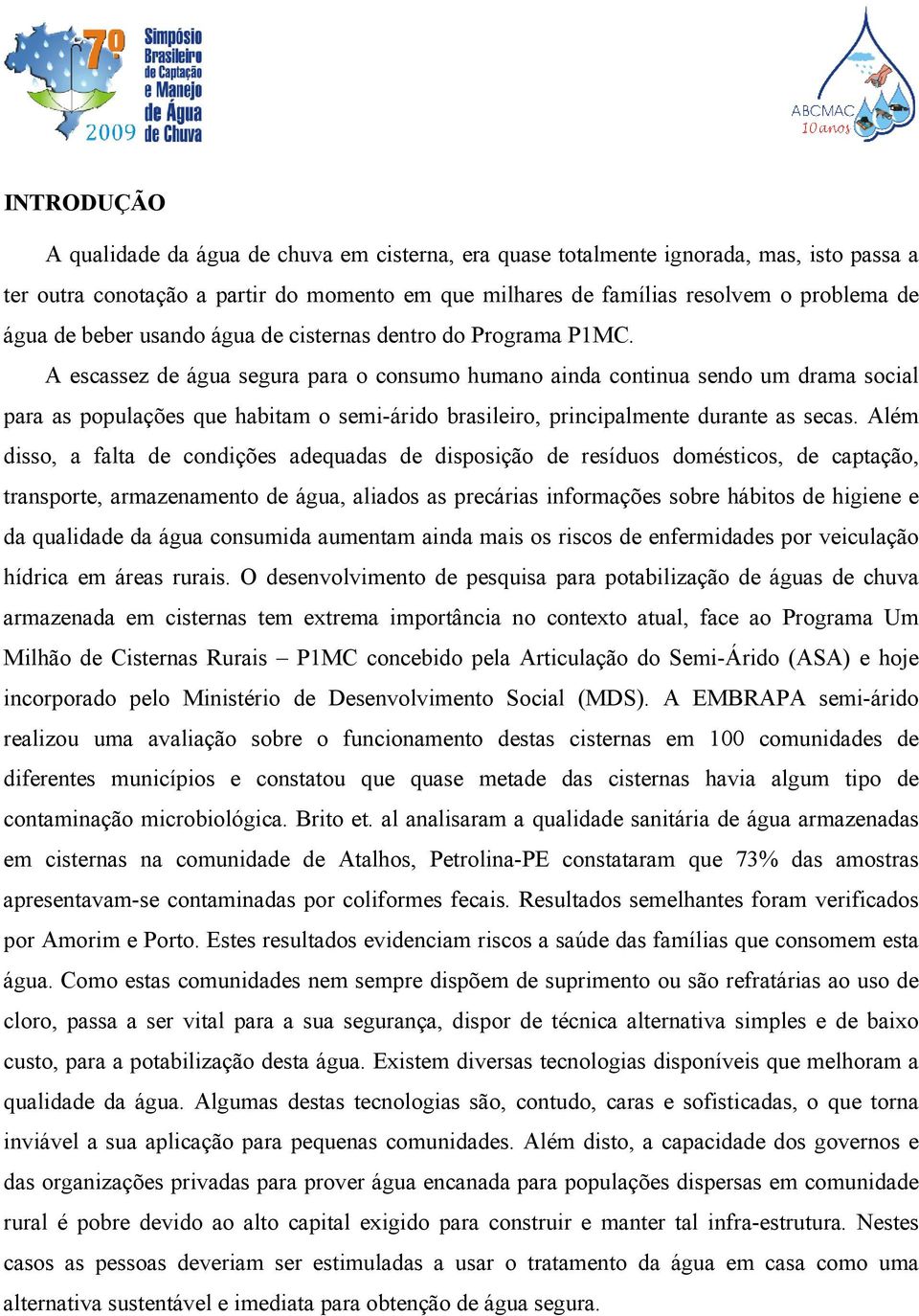 A escassez de água segura para o consumo humano ainda continua sendo um drama social para as populações que habitam o semi-árido brasileiro, principalmente durante as secas.