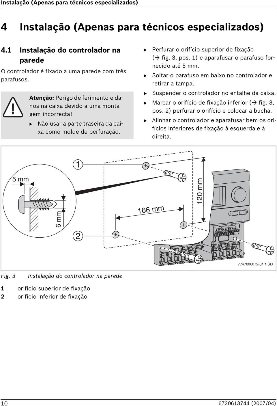 1) e aparafusar o parafuso fornecido até 5 mm. Soltar o parafuso em baixo no controlador e retirar a tampa. Suspender o controlador no entalhe da caixa. Marcar o orifício de fixação inferior ( fig.