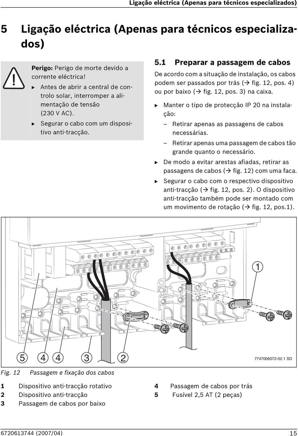 1 Preparar a passagem de cabos De acordo com a situação de instalação, os cabos podem ser passados por trás ( fig. 12, pos. 4) ou por baixo ( fig. 12, pos. 3) na caixa.