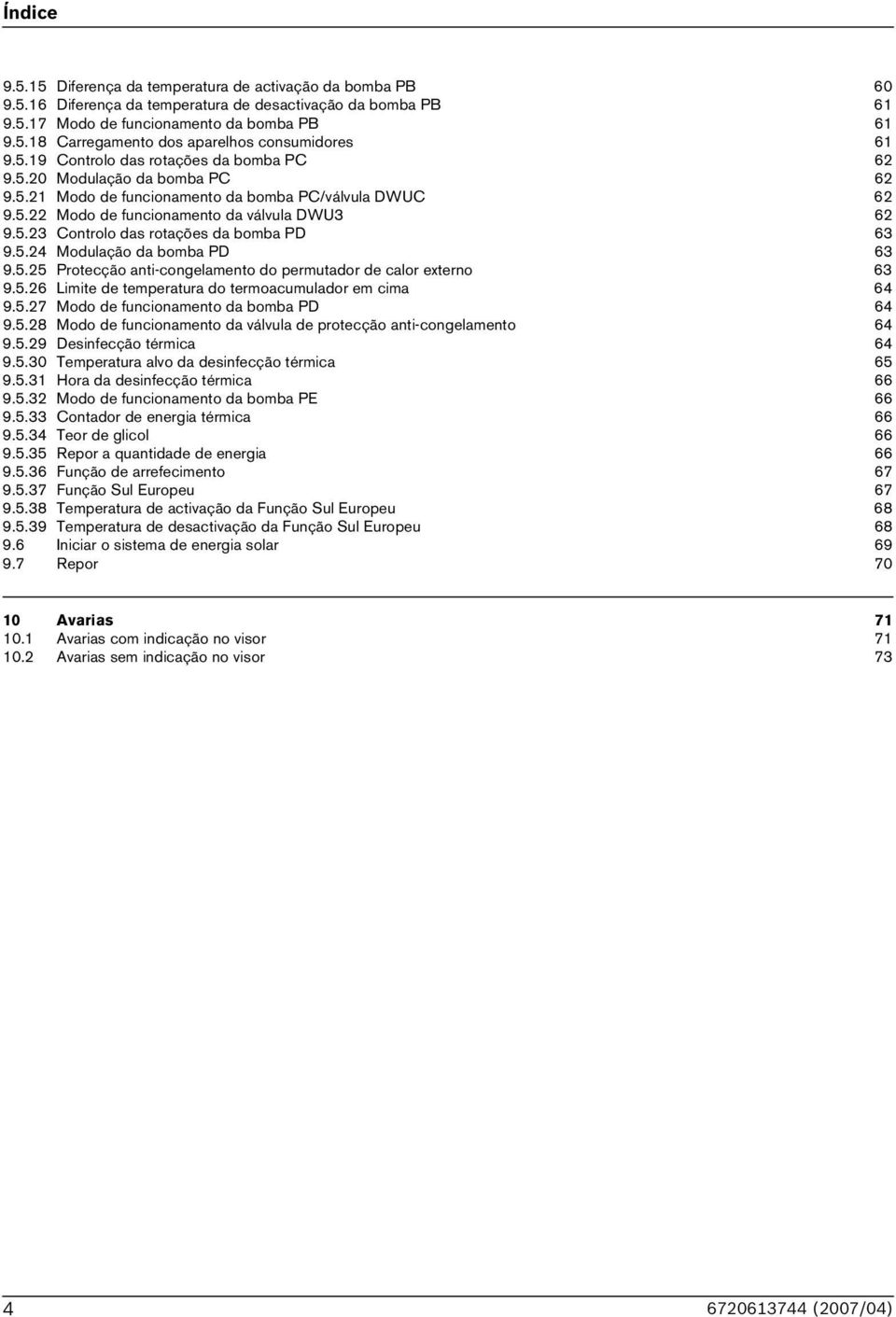 5.24 Modulação da bomba PD 63 9.5.25 Protecção anti-congelamento do permutador de calor externo 63 9.5.26 Limite de temperatura do termoacumulador em cima 64 9.5.27 Modo de funcionamento da bomba PD 64 9.