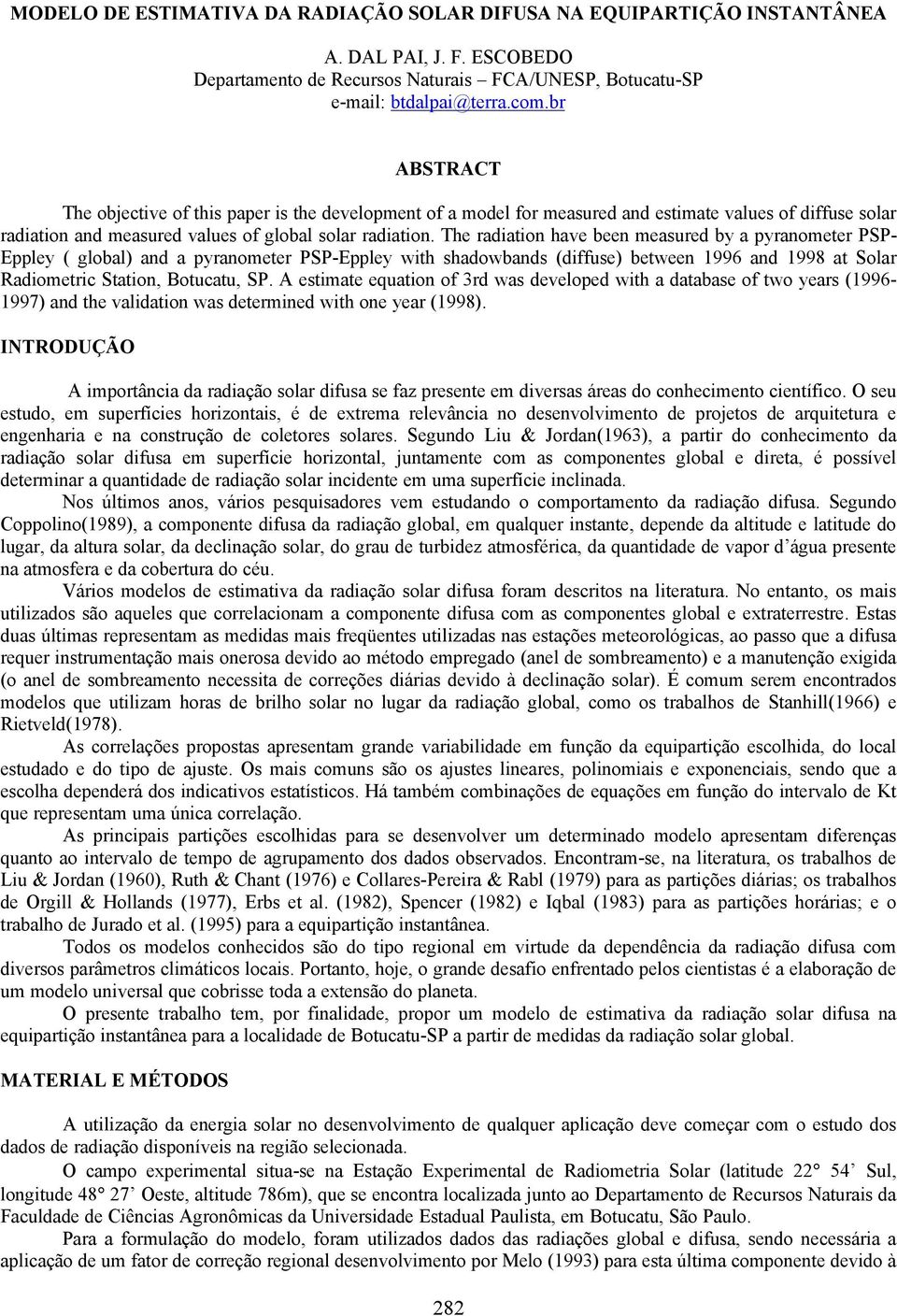 The radiation have been measured by a pyranometer PSP- Eppley ( global) and a pyranometer PSP-Eppley with shadowbands (diffuse) between 996 and 998 at Solar Radiometric Station, Botucatu, SP.