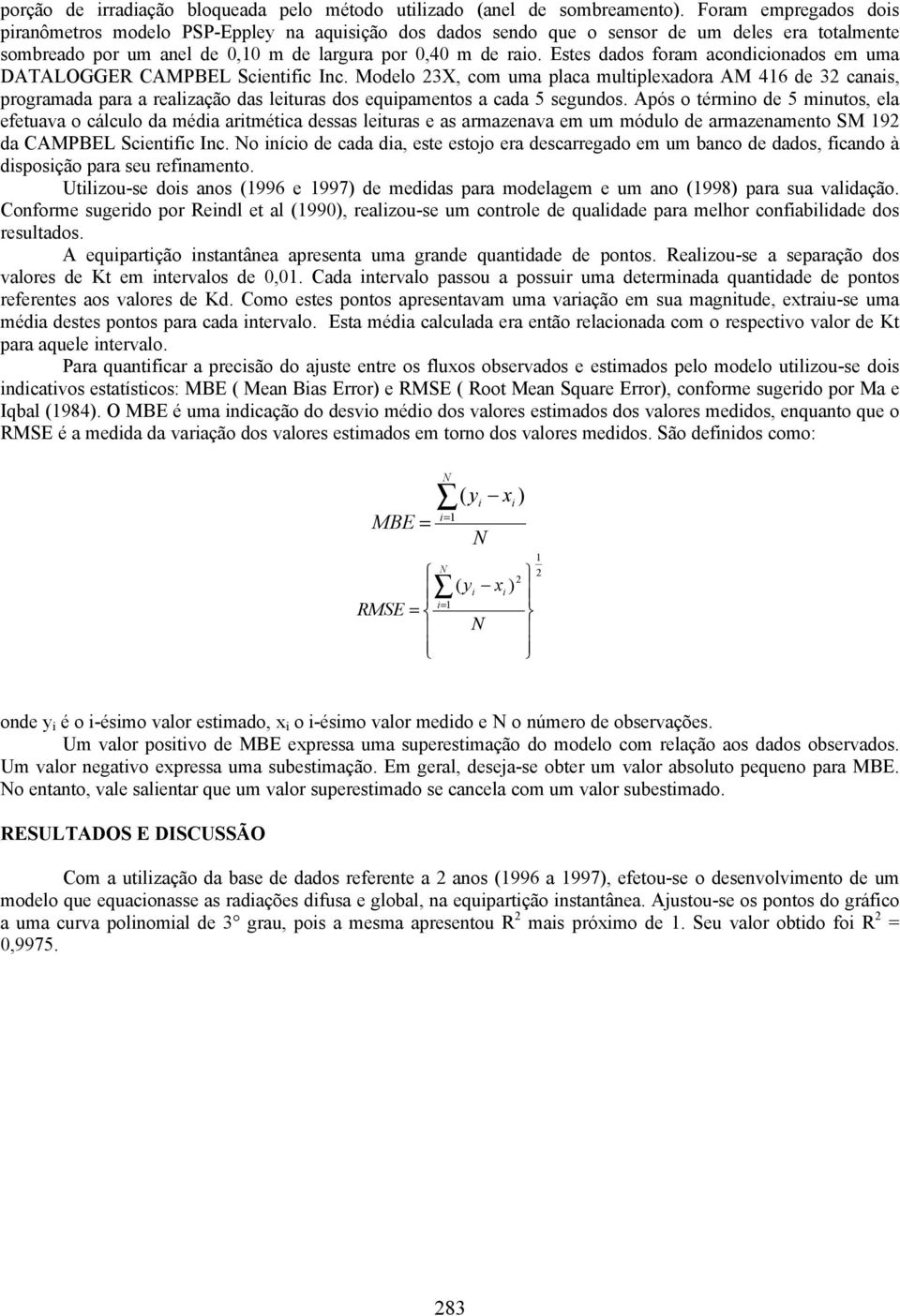 Estes dados foram acondicionados em uma DATALOGGER CAMPBEL Scientific Inc.