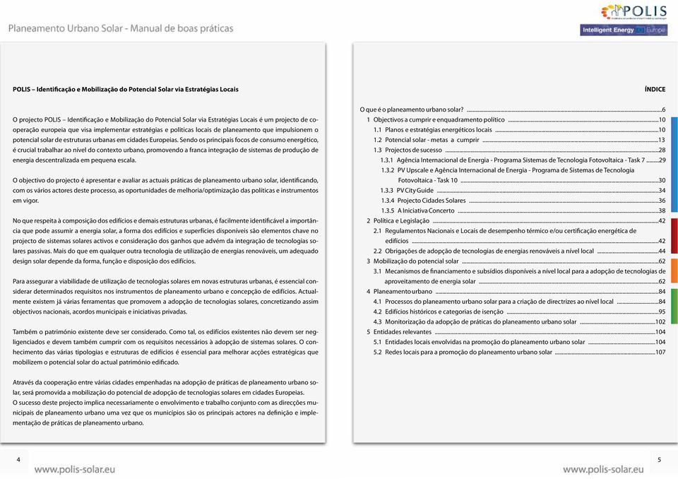 Sendo os principais focos de consumo energético, é crucial trabalhar ao nível do contexto urbano, promovendo a franca integração de sistemas de produção de energia descentralizada em pequena escala.