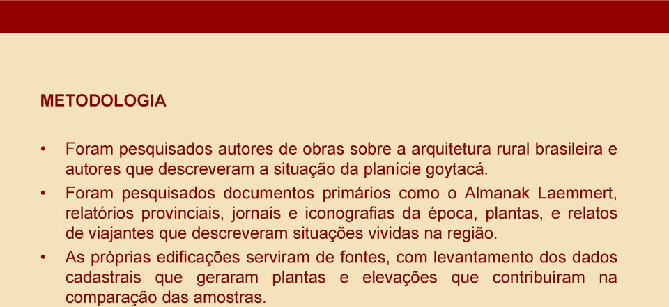 Foram pesquisados documentos primários como o Almanak Laemmert, relatórios provinciais, jornais e iconografias da época,