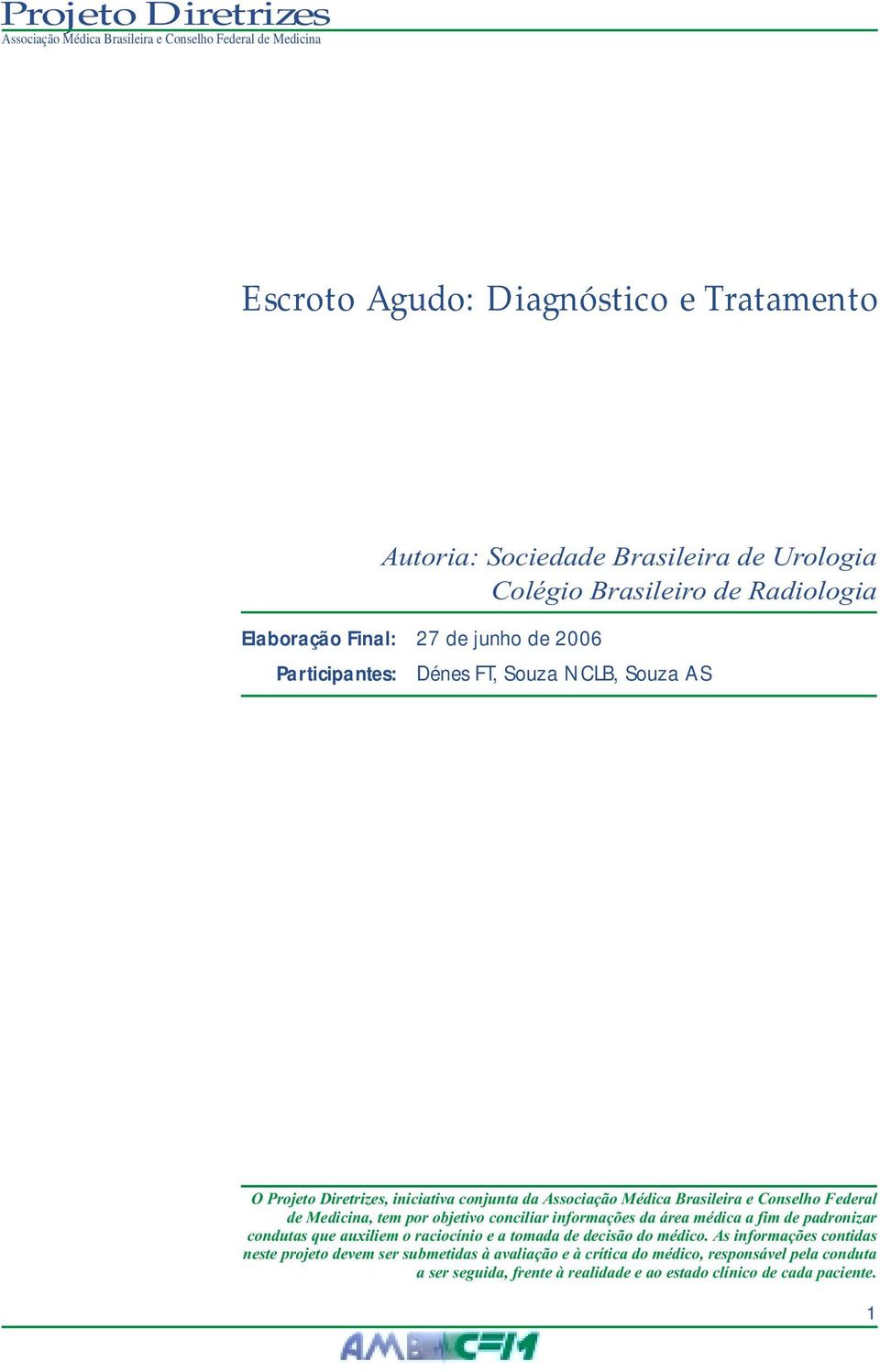 objetivo conciliar informações da área médica a fim de padronizar condutas que auxiliem o raciocínio e a tomada de decisão do médico.