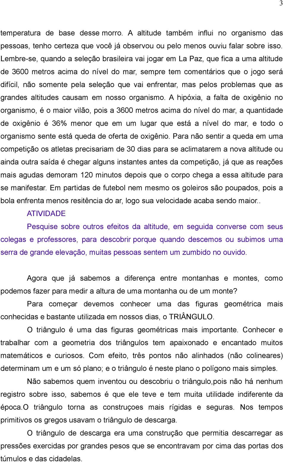 vai enfrentar, mas pelos problemas que as grandes altitudes causam em nosso organismo.