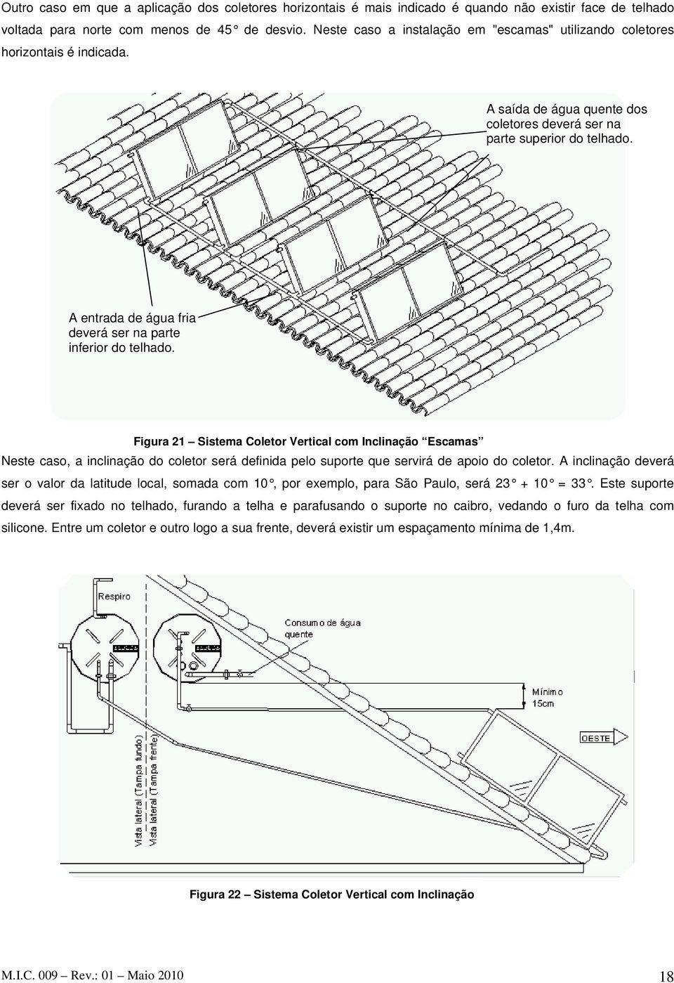 A entrada de água fria deverá ser na parte inferior do telhado.