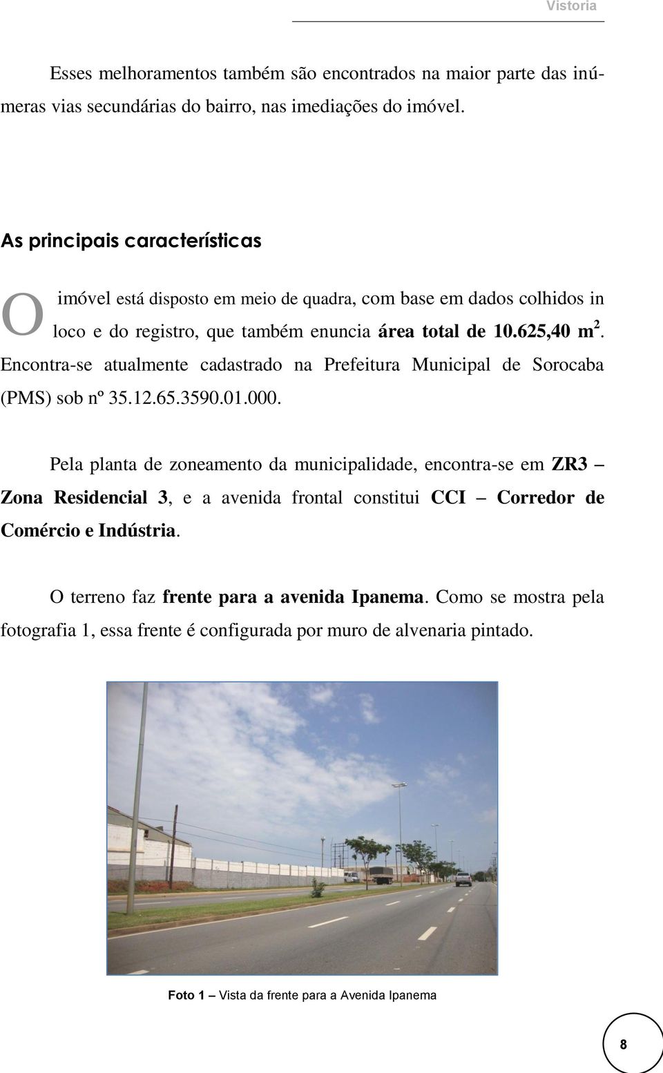 Encontra-se atualmente cadastrado na Prefeitura Municipal de Sorocaba (PMS) sob nº 35.12.65.3590.01.000.