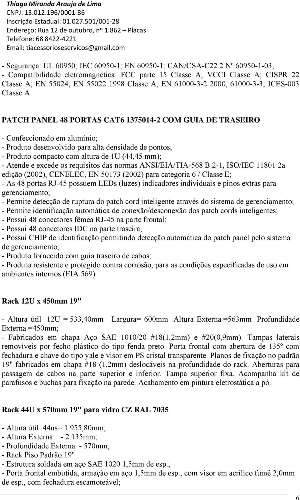 PATCH PANEL 48 PORTAS CAT6 1375014-2 COM GUIA DE TRASEIRO - Confeccionado em alumínio; - Produto desenvolvido para alta densidade de pontos; - Produto compacto com altura de 1U (44,45 mm); - Atende e