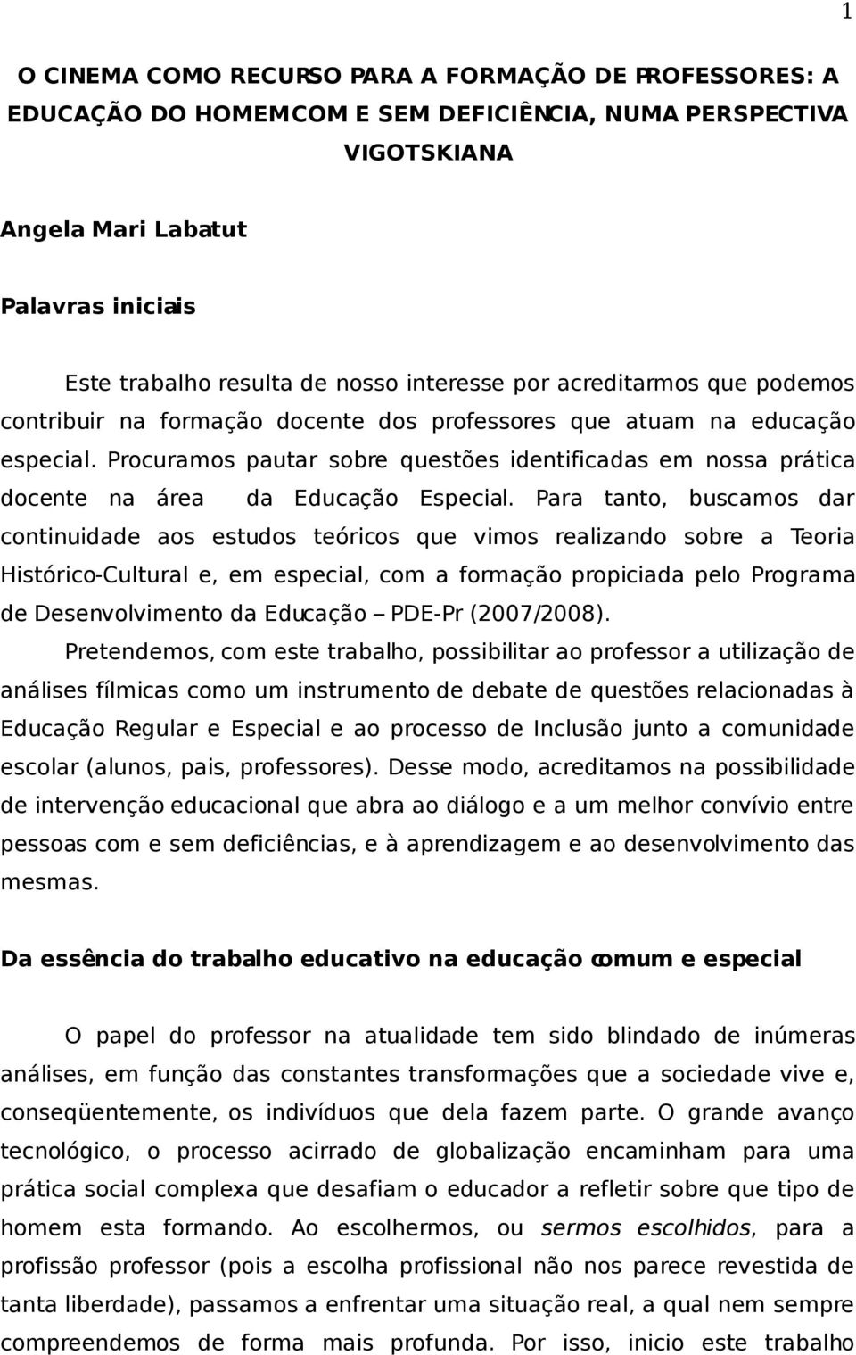 Procuramos pautar sobre questões identificadas em nossa prática docente na área da Educação Especial.