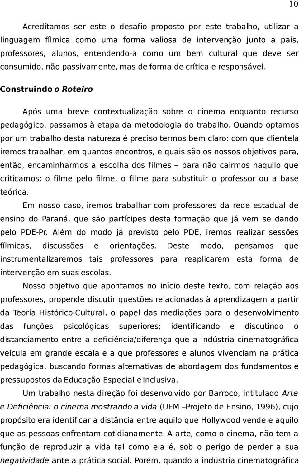 Construindo o Roteiro Após uma breve contextualização sobre o cinema enquanto recurso pedagógico, passamos à etapa da metodologia do trabalho.