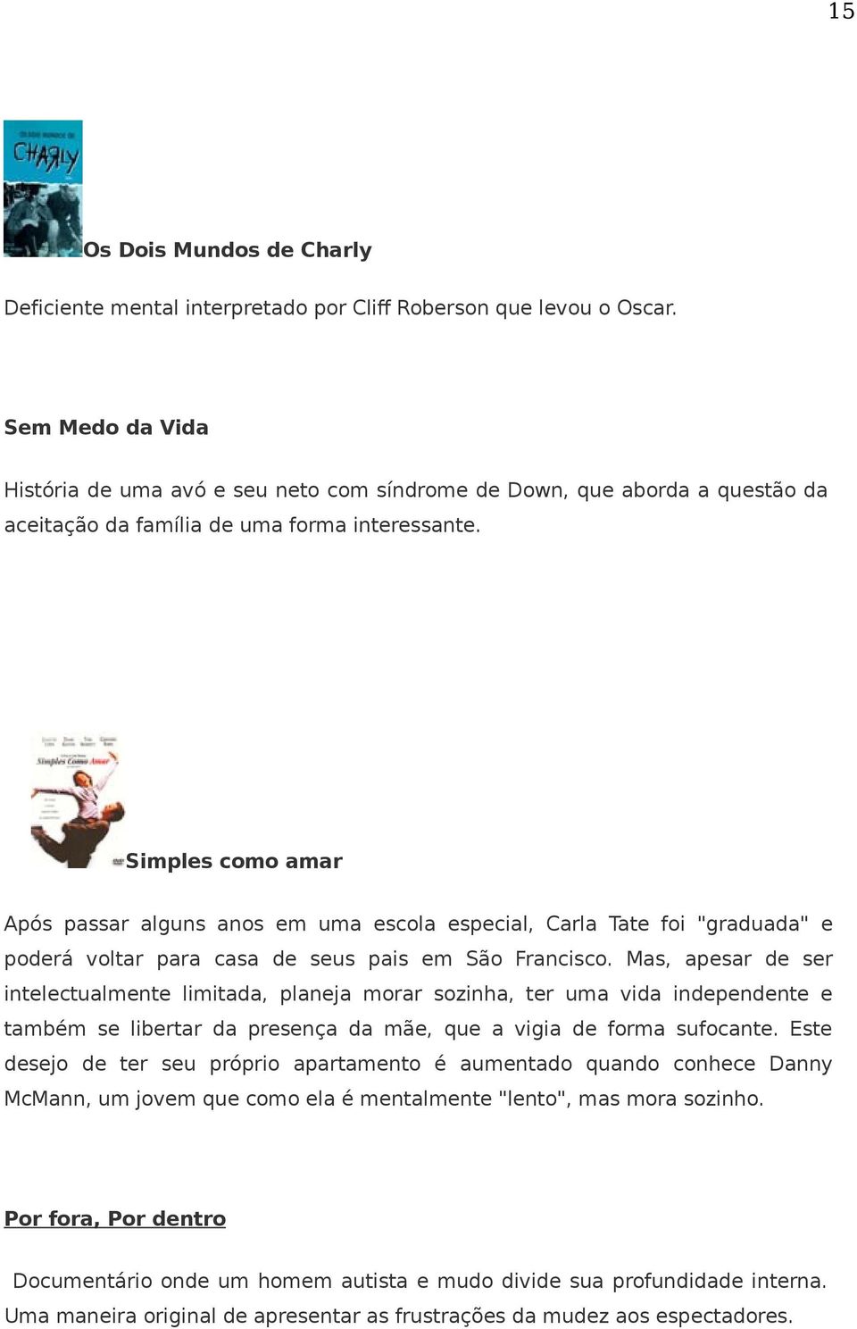 Simples como amar Após passar alguns anos em uma escola especial, Carla Tate foi "graduada" e poderá voltar para casa de seus pais em São Francisco.