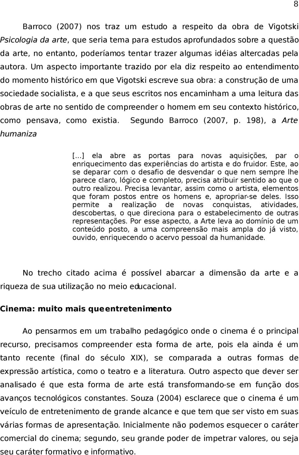 Um aspecto importante trazido por ela diz respeito ao entendimento do momento histórico em que Vigotski escreve sua obra: a construção de uma sociedade socialista, e a que seus escritos nos