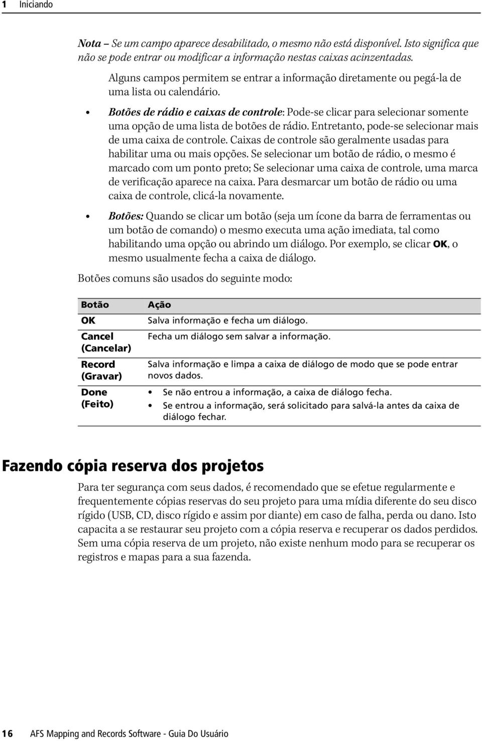 Botões de rádio e caixas de controle: Pode-se clicar para selecionar somente uma opção de uma lista de botões de rádio. Entretanto, pode-se selecionar mais de uma caixa de controle.