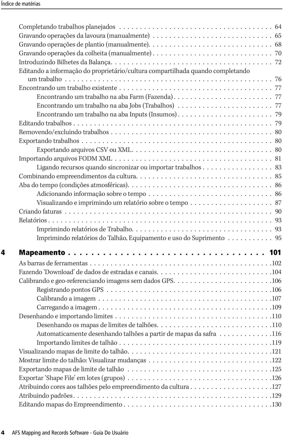 ...................................... 72 Editando a informação do proprietário/cultura compartilhada quando completando um trabalho.................................................. 76 Encontrando um trabalho existente.