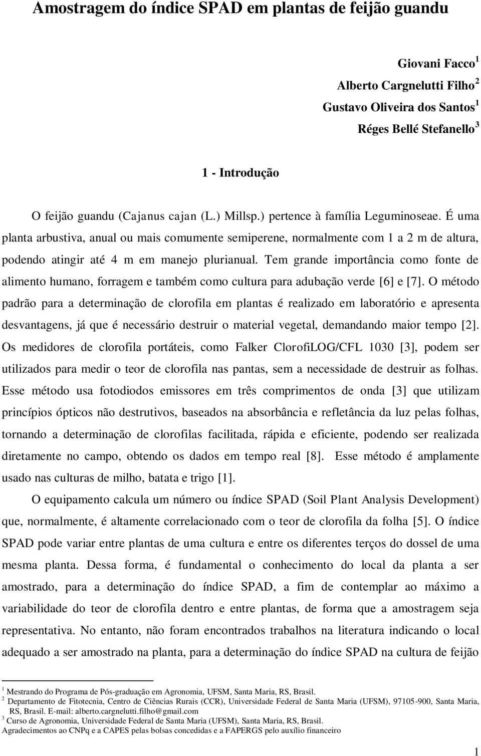 Tem grande importância como fonte de alimento humano, forragem e também como cultura para adubação verde [6] e [7].