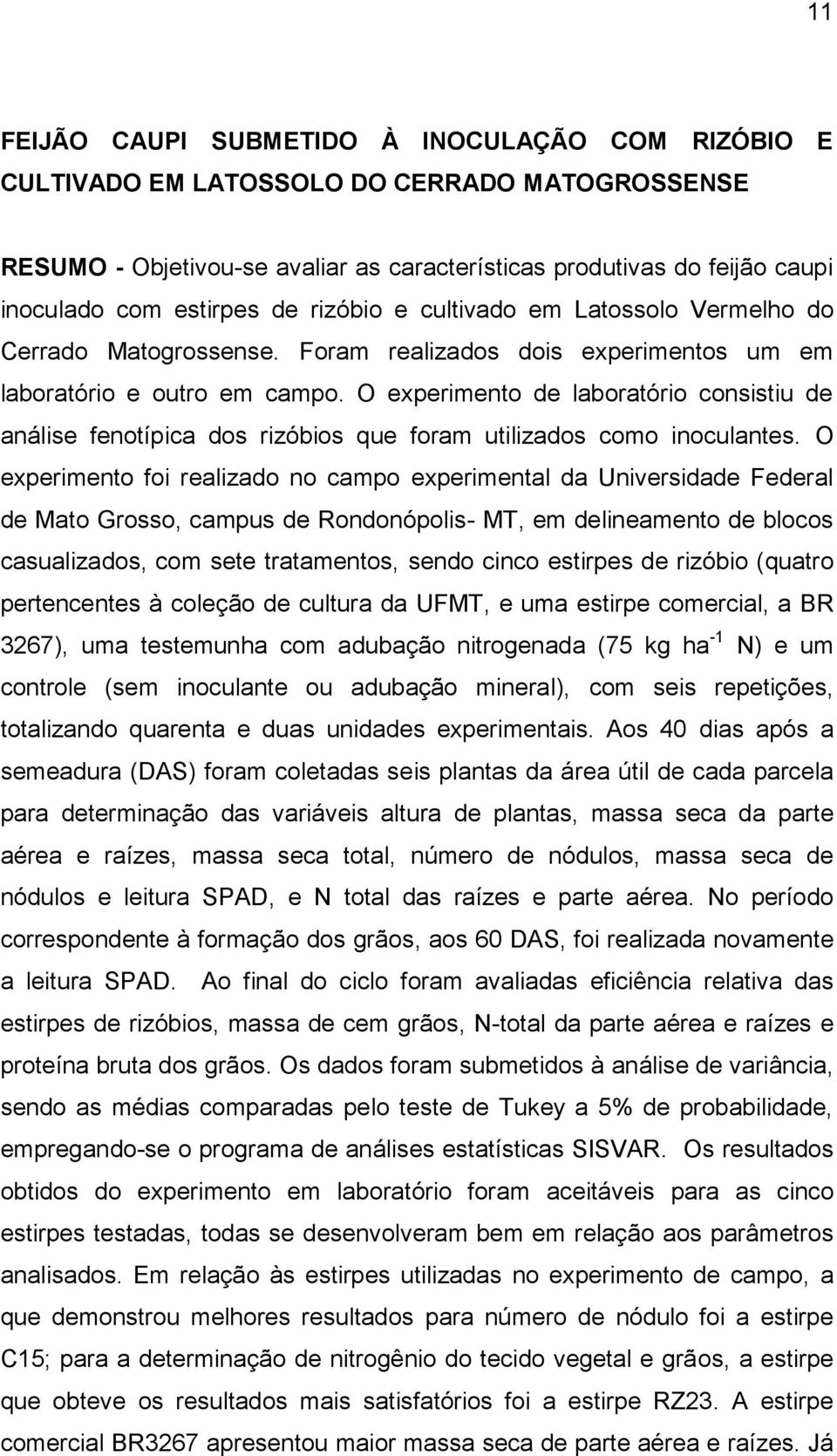 O experimento de laboratório consistiu de análise fenotípica dos rizóbios que foram utilizados como inoculantes.