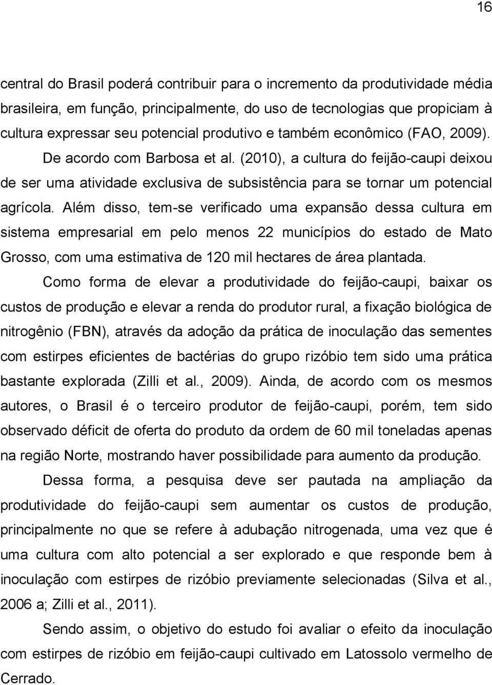 Além disso, tem-se verificado uma expansão dessa cultura em sistema empresarial em pelo menos 22 municípios do estado de Mato Grosso, com uma estimativa de 120 mil hectares de área plantada.