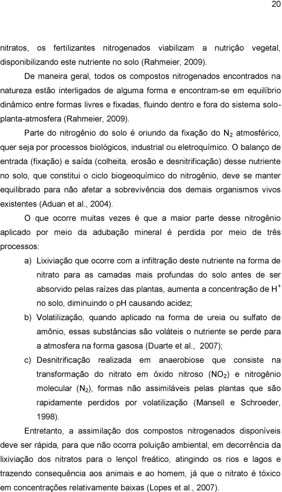 do sistema soloplanta-atmosfera (Rahmeier, 2009). Parte do nitrogênio do solo é oriundo da fixação do N 2 atmosférico, quer seja por processos biológicos, industrial ou eletroquímico.