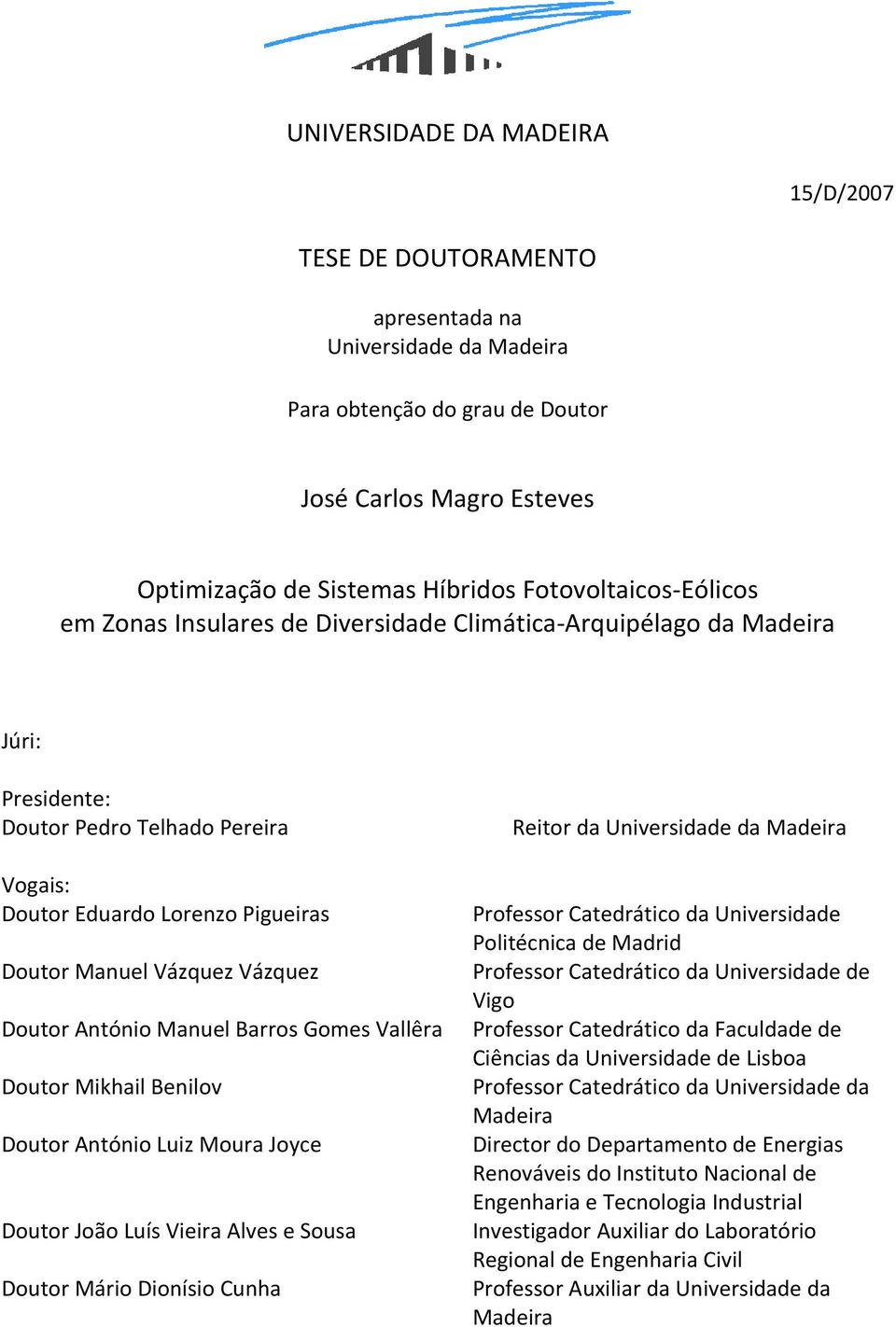 António Manuel Barros Gomes Vallêra Doutor Mikhail Benilov Doutor António Luiz Moura Joyce Doutor João Luís Vieira Alves e Sousa Doutor Mário Dionísio Cunha Reitor da Universidade da Madeira