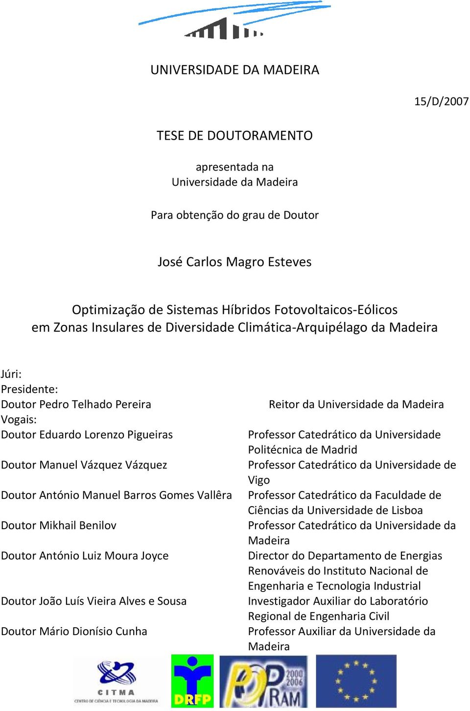 António Manuel Barros Gomes Vallêra Doutor Mikhail Benilov Doutor António Luiz Moura Joyce Doutor João Luís Vieira Alves e Sousa Doutor Mário Dionísio Cunha Reitor da Universidade da Madeira