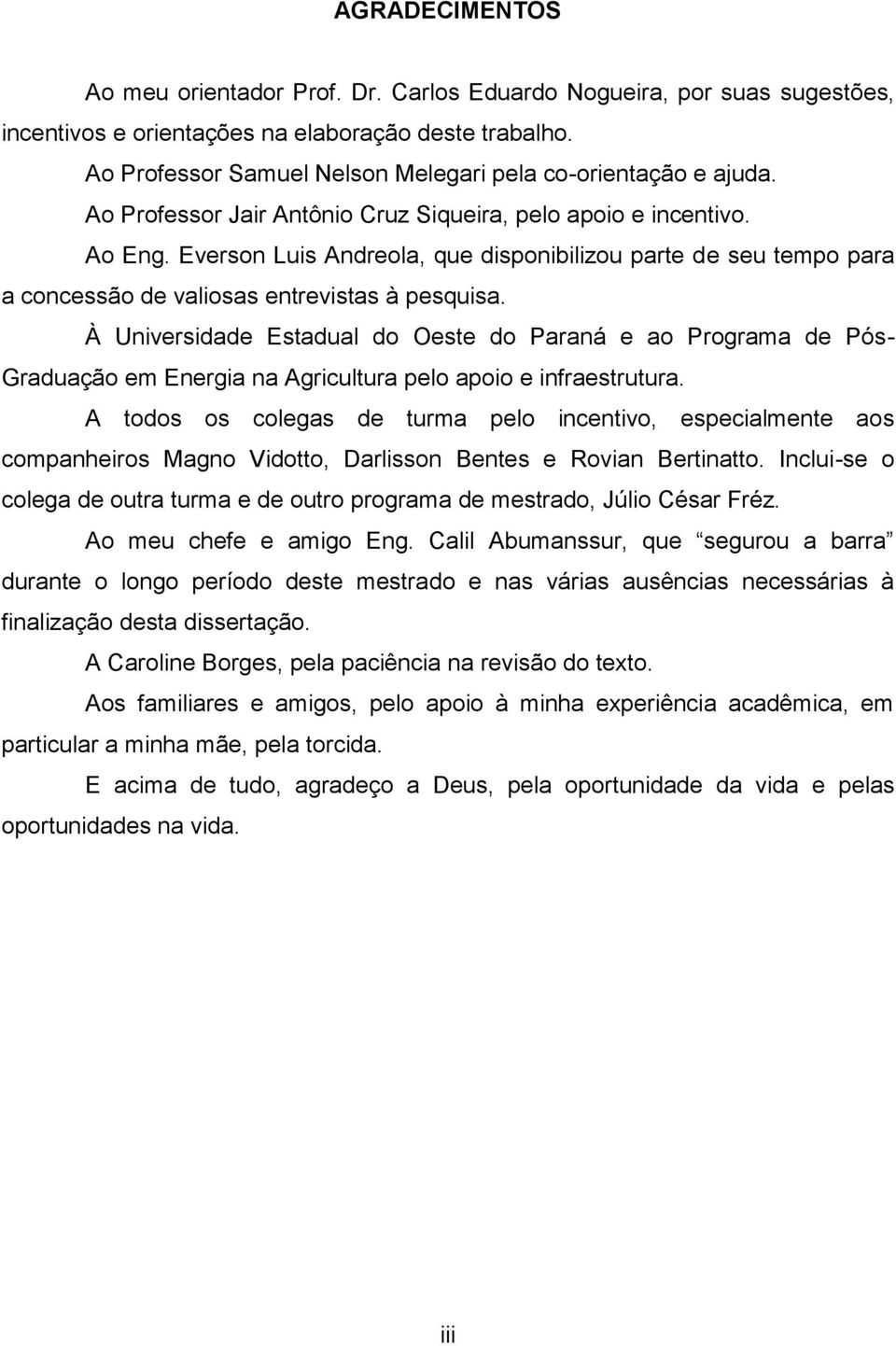 Everson Luis Andreola, que disponibilizou parte de seu tempo para a concessão de valiosas entrevistas à pesquisa.