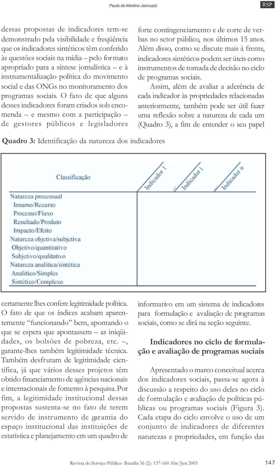 O fato de que alguns desses indicadores foram criados sob encomenda e mesmo com a participação de gestores públicos e legisladores forte contingenciamento e de corte de verbas no setor público, nos