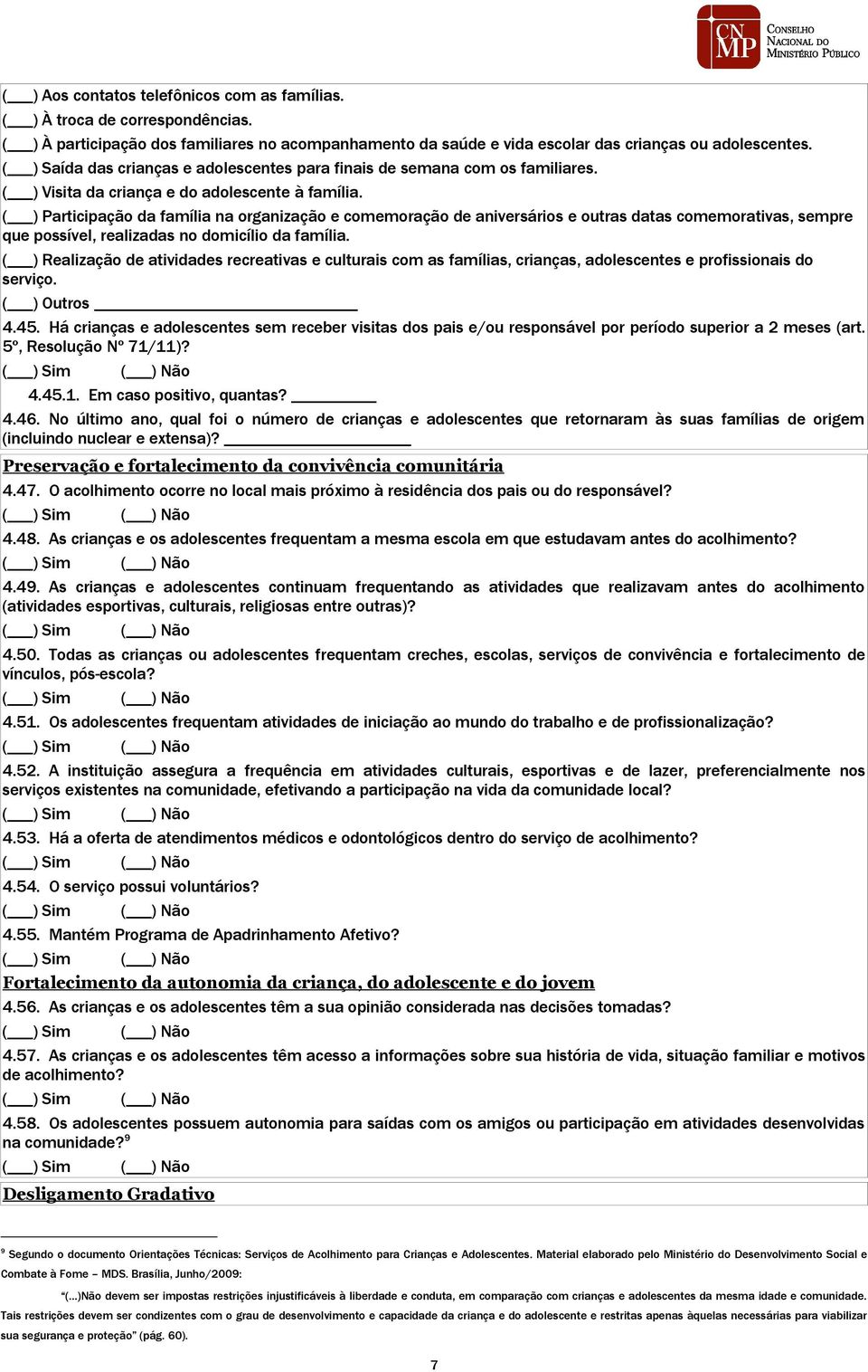 ( ) Participação da família na organização e comemoração de aniversários e outras datas comemorativas, sempre que possível, realizadas no domicílio da família.