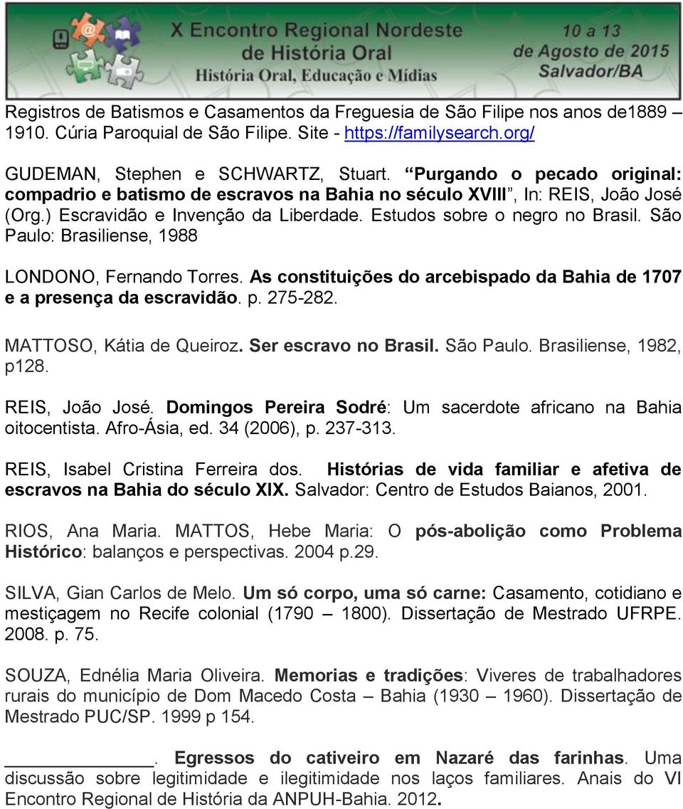 São Paulo: Brasiliense, 1988 LONDONO, Fernando Torres. As constituições do arcebispado da Bahia de 1707 e a presença da escravidão. p. 275-282. MATTOSO, Kátia de Queiroz. Ser escravo no Brasil.