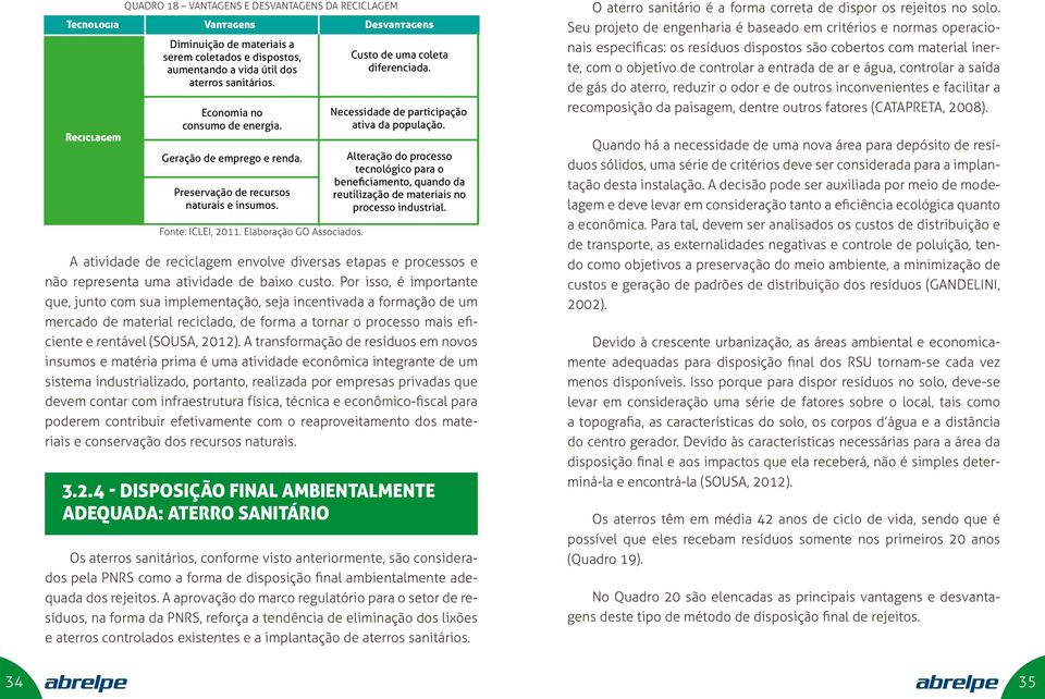 Necessidade de participação ativa da população. Alteração do processo tecnológico para o beneficiamento, quando da reutilização de materiais no processo industrial.